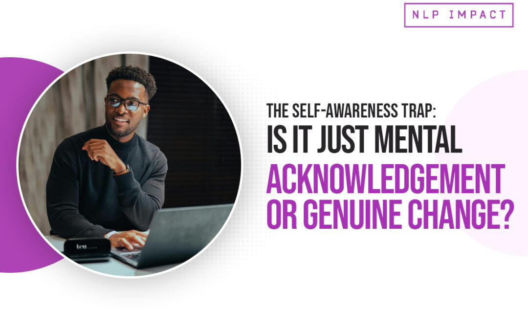 The Self-Awareness Trap: Is It Just Mental Acknowledgement or Genuine Change?